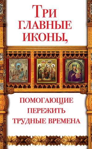 обложка книги Три главные иконы, помогающие пережить трудные времена автора Анна Чуднова