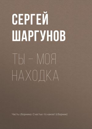 обложка книги Ты – моя находка автора Сергей Шаргунов