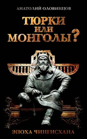 обложка книги Тюрки или монголы? Эпоха Чингисхана автора Анатолий Оловинцов