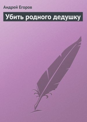 обложка книги Убить родного дедушку автора Андрей Егоров
