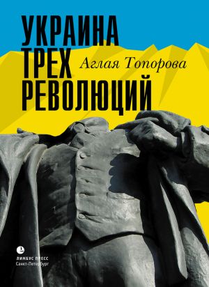 обложка книги Украина трех революций автора Аглая Топорова