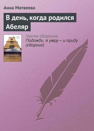 обложка книги В день, когда родился Абеляр автора Анна Матвеева
