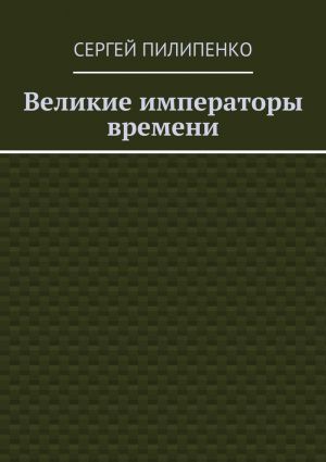 обложка книги Великие императоры времени автора Сергей Пилипенко