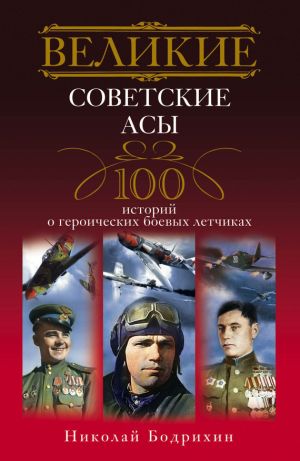 обложка книги Великие советские асы. 100 историй о героических боевых летчиках автора Николай Бодрихин