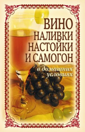 обложка книги Вино, наливки, настойки и самогон в домашних условиях автора Татьяна Лагутина