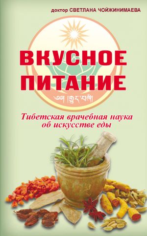 обложка книги Вкусное питание. Тибетская врачебная наука об искусстве еды автора Светлана Чойжинимаева