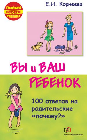 обложка книги Вы и ваш ребенок. 100 ответов на родительские «почему?» автора Елена Корнеева