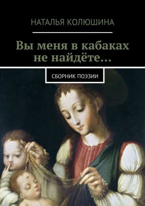 обложка книги Вы меня в кабаках не найдёте… Сборник поэзии автора Наталья Колюшина