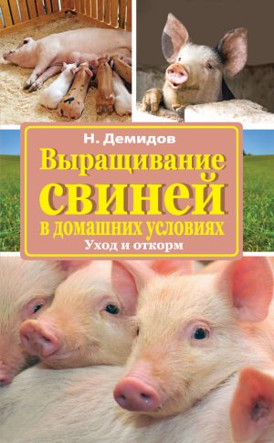 обложка книги Выращивание свиней в домашних условиях. Уход и откорм автора Николай Демидов