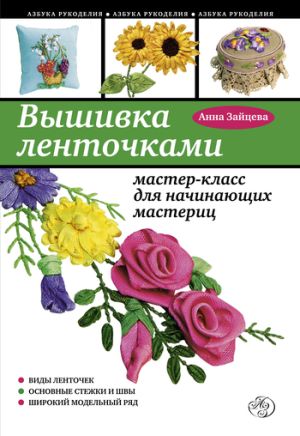 обложка книги Вышивка ленточками: мастер-класс для начинающих мастериц автора Анна Зайцева
