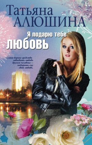 обложка книги Я подарю тебе любовь автора Татьяна Алюшина