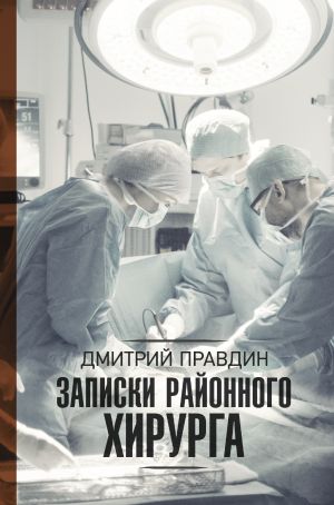 обложка книги Записки районного хирурга автора Дмитрий Правдин