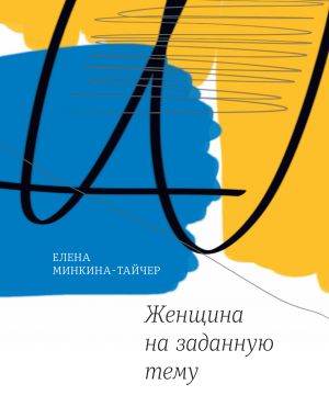 обложка книги Женщина на заданную тему автора Елена Минкина-Тайчер