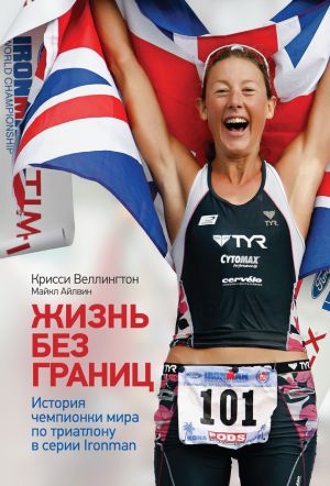 обложка книги Жизнь без границ. История чемпионки мира по триатлону в формате Ironman автора Крисси Веллингтон