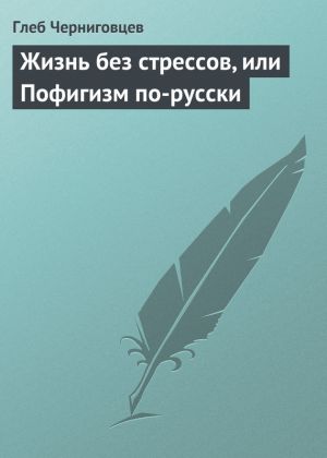 обложка книги Жизнь без стрессов, или Пофигизм по-русски автора Глеб Черниговцев