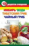 Книга 100 рецептов очищения. Имбирь, вода, тибетский гриб, чайный гриб автора Валерия Янис