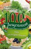 Книга 100 рецептов при холецистите. Вкусно, полезно, душевно, целебно автора Ирина Вечерская