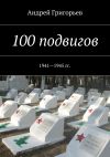 Книга 100 подвигов. 1941—1945 гг. автора Андрей Григорьев