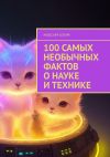 Книга 100 самых необычных фактов о науке и технике автора Максим Клим