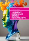 Книга 100 самых необычных фактов по психологии автора Кристина Яхина