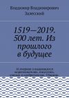 Книга 1519—2019. 500 лет. Из прошлого в будущее. 16 очерков о выдающихся мореплавателях, писателях, ученых и изобретателях. Сборник. автора Владимир Залесский