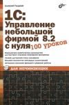 Книга 1С: Управление небольшой фирмой 8.2 с нуля. 100 уроков для начинающих автора Алексей Гладкий
