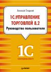 Книга 1С: Управление торговлей 8.2. Руководство пользователя автора Алексей Гладкий