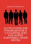 Книга 36 стратагем для руководителя & 5 талантов, или Как найти работника своей мечты автора Дмитрий Марыскин