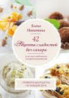 Книга 42 рецепта сладостей без сахара и искусственных сахарозаменителей автора Елена Никитина