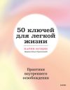 Книга 50 ключей для легкой жизни. Практики внутреннего освобождения автора Карин Кущик