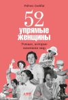 Книга 52 упрямые женщины. Ученые, которые изменили мир автора Рэйчел Свейби