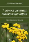 Книга 7 самых сильных магических трав. 7 деревенских ритуалов автора Серафима Суворова