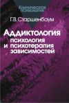 Книга Аддиктология: психология и психотерапия зависимостей автора Геннадий Старшенбаум