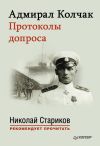 Книга Адмирал Колчак. Протоколы допроса автора Николай Стариков
