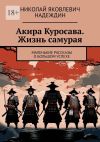 Книга Акира Куросава. Жизнь самурая. Маленькие рассказы о большом успехе автора Николай Надеждин