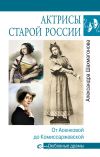 Книга Актрисы старой России. От Асенковой до Комиссаржевской автора Александра Шахмагонова