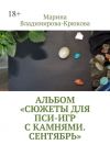 Книга Альбом «Сюжеты для пси-игр с камнями. Сентябрь» автора Марина Владимирова-Крюкова