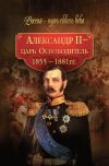 Книга Александр II – царь-Освободитель. 1855–1881 гг. автора Коллектив Авторов