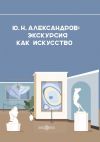 Книга Александров Ю. Н. Экскурсия как искусство автора А. Александрова