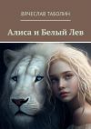 Книга Алиса и Белый Лев автора Вячеслав Таболин