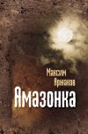 Книга Амазонка (сборник) автора Максим Аржаков