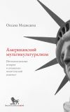 Книга Американский мультикультурализм. Интеллектуальная история и социально-политический контекст автора Оксана Медведева