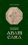 Книга Anam Ċara. Кельтская мудрость автора Джон О`Донохью