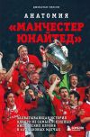 Книга Анатомия «Манчестер Юнайтед». Захватывающая история одного из самых успешных английский клубов в 10 знаковых матчах автора Джонатан Уилсон