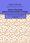 Книга Англо-Русский инвестиционный словарь. English-Russian Investment Dictionary автора Елена Тарская