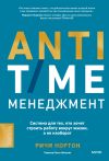 Книга ANTI-TIME-менеджмент. Система для тех, кто хочет строить работу вокруг жизни, а не наоборот автора Ричи Нортон
