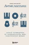 Книга Антиклассика. Легкий путеводитель по напряженному миру классической музыки автора Арианна Уорсо-Фан Раух