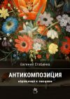 Книга Антикомпозиция. Обращение к эмоциям автора Евгений Стасенко