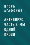 Книга Антивирус. Часть 2. Мы одной крови автора Игорь Агафонов