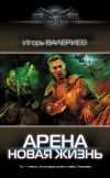 Книга Арена. Новая жизнь автора Игорь Валериев